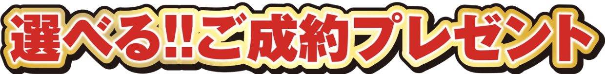 選べる！！ご成約プレゼント